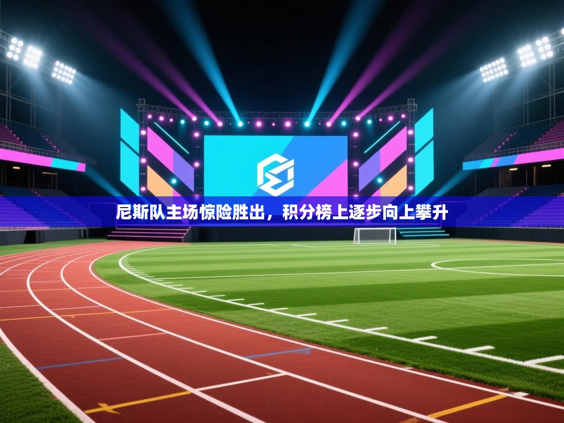 尼斯队主场惊险胜出,积分榜上逐步向上攀升 第2张