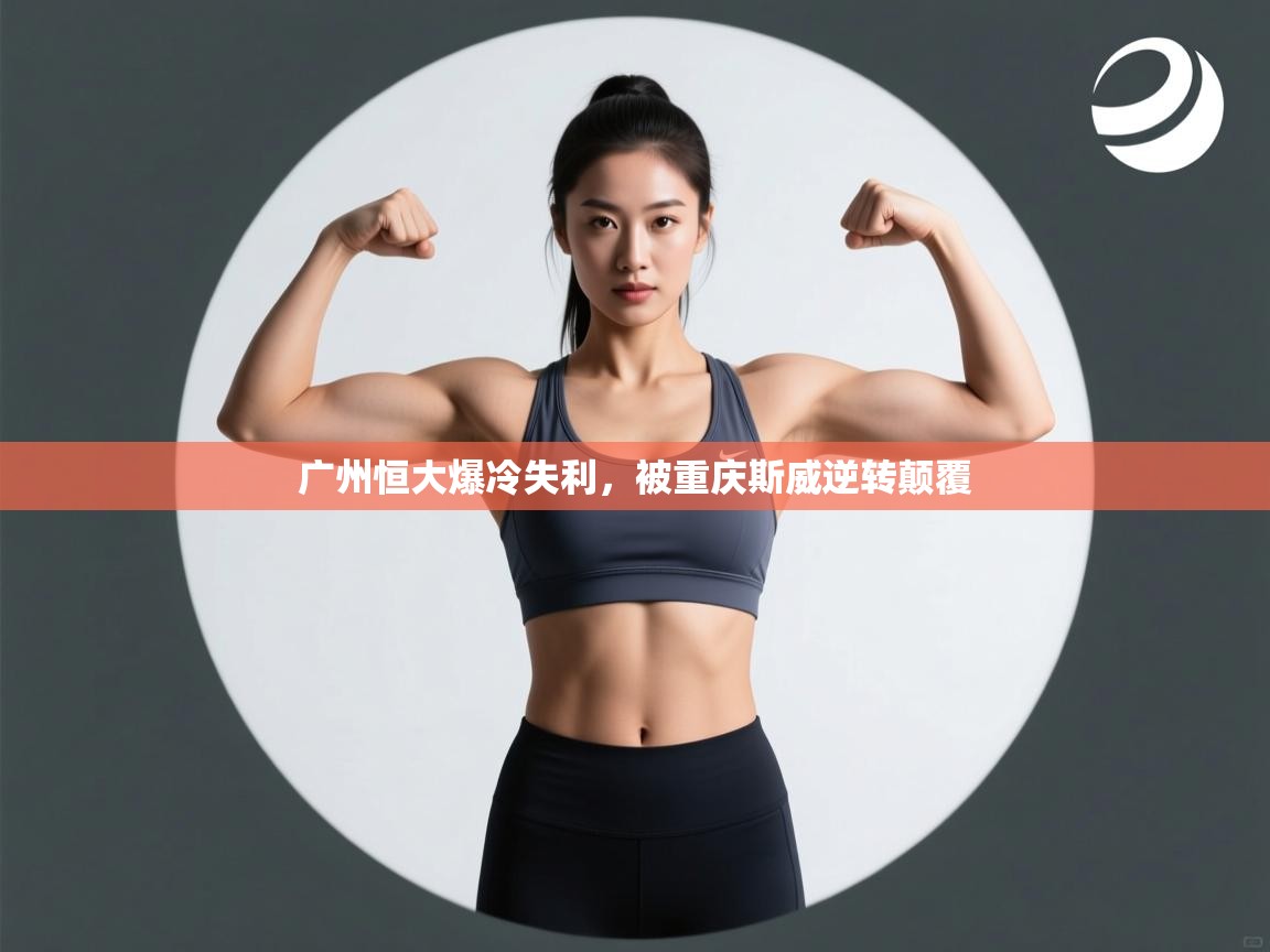 广州恒大爆冷失利，被重庆斯威逆转颠覆